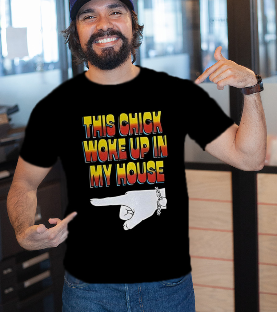 This Chick Woke Up In My House Pointing Hand T-Shirt