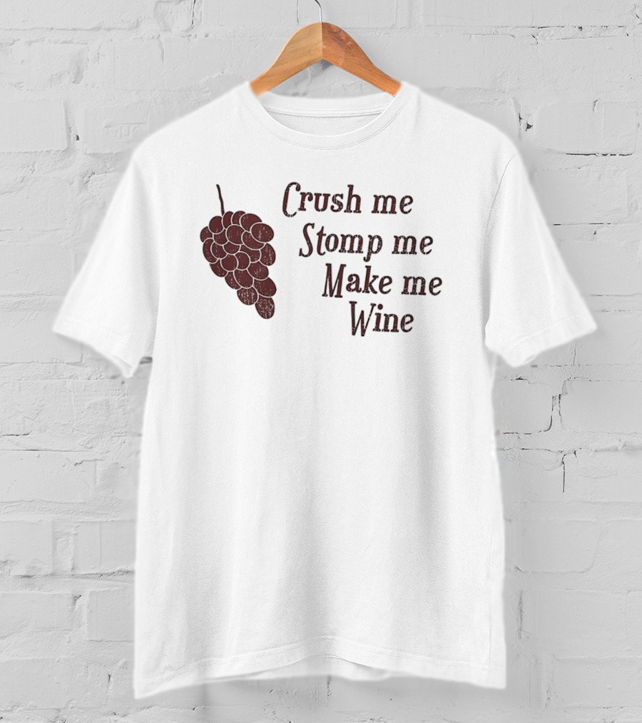 Crush Me Stomp Me Make Me Wine Grapes T-Shirt
