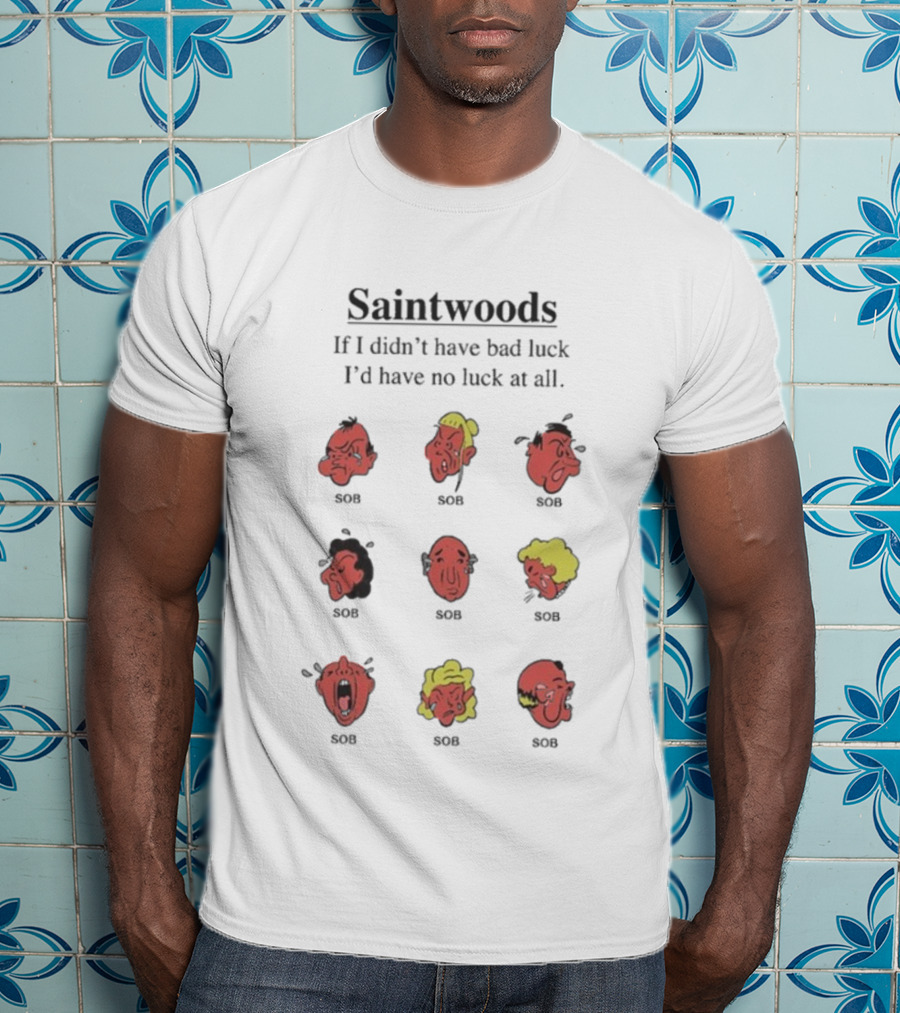 Saintwoods If I Didn’t Have Bad Luck I’d Have No Luck At All SOS Faces T-Shirt