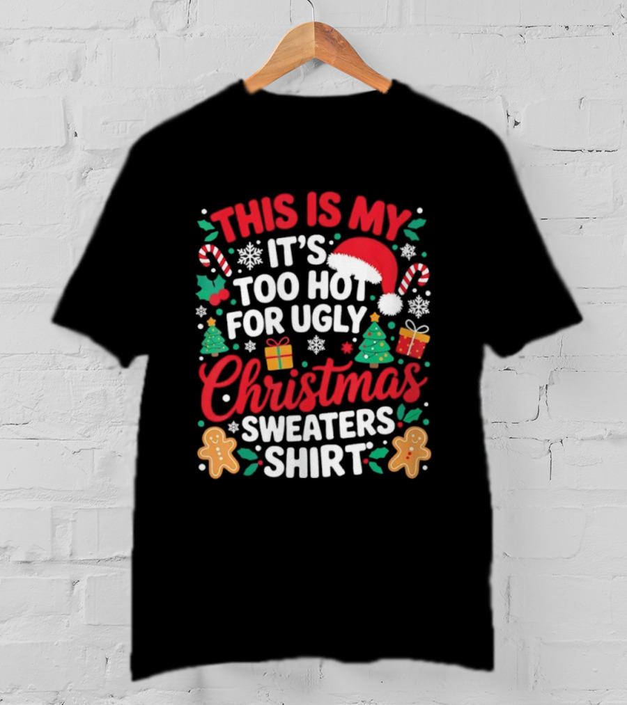 This Is My It's Too Hot For Ugly Christmas Sweaters Santa Hat Gingerbread Candy Canes T-Shirt