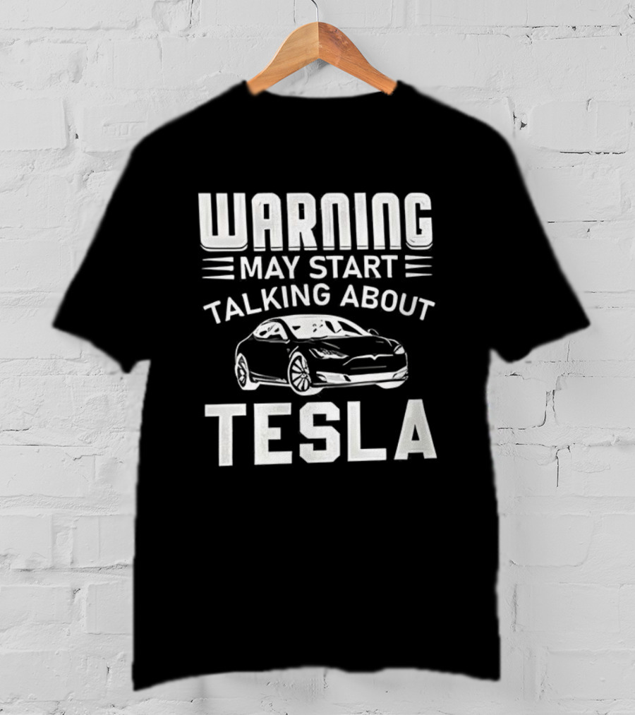 Warning May Start Talking About Tesla Car Enthusiast Gift T-Shirt