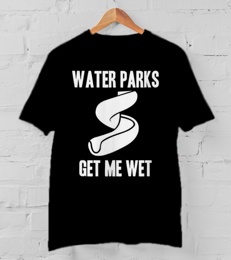 Water Parks Get Me Wet Waterslide Fun T-Shirt