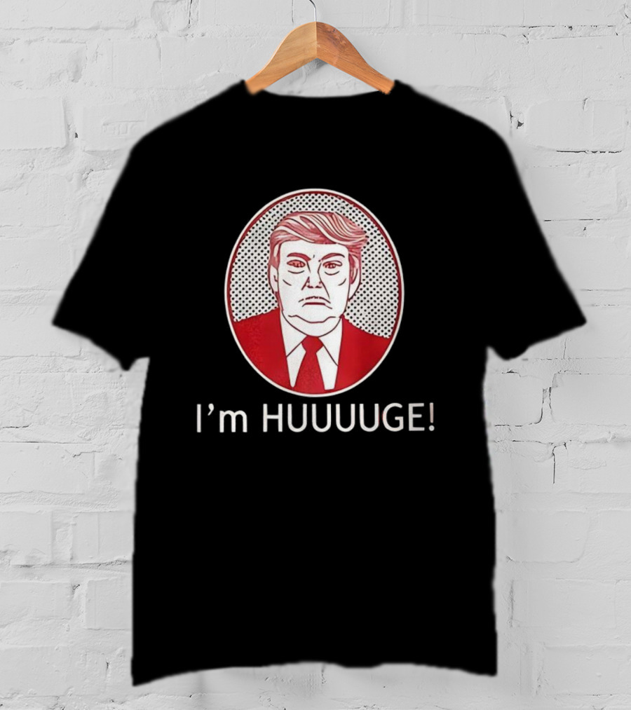 I'm HUUUGE Trump Political Parody T-Shirt