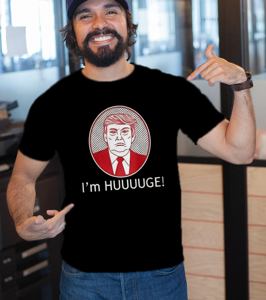 I'm HUUUGE Trump Political Parody T-Shirt