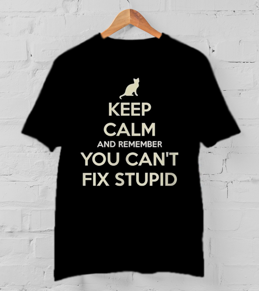 Keep Calm And Remember You Can't Fix Stupid Cat Silhouette T-Shirt