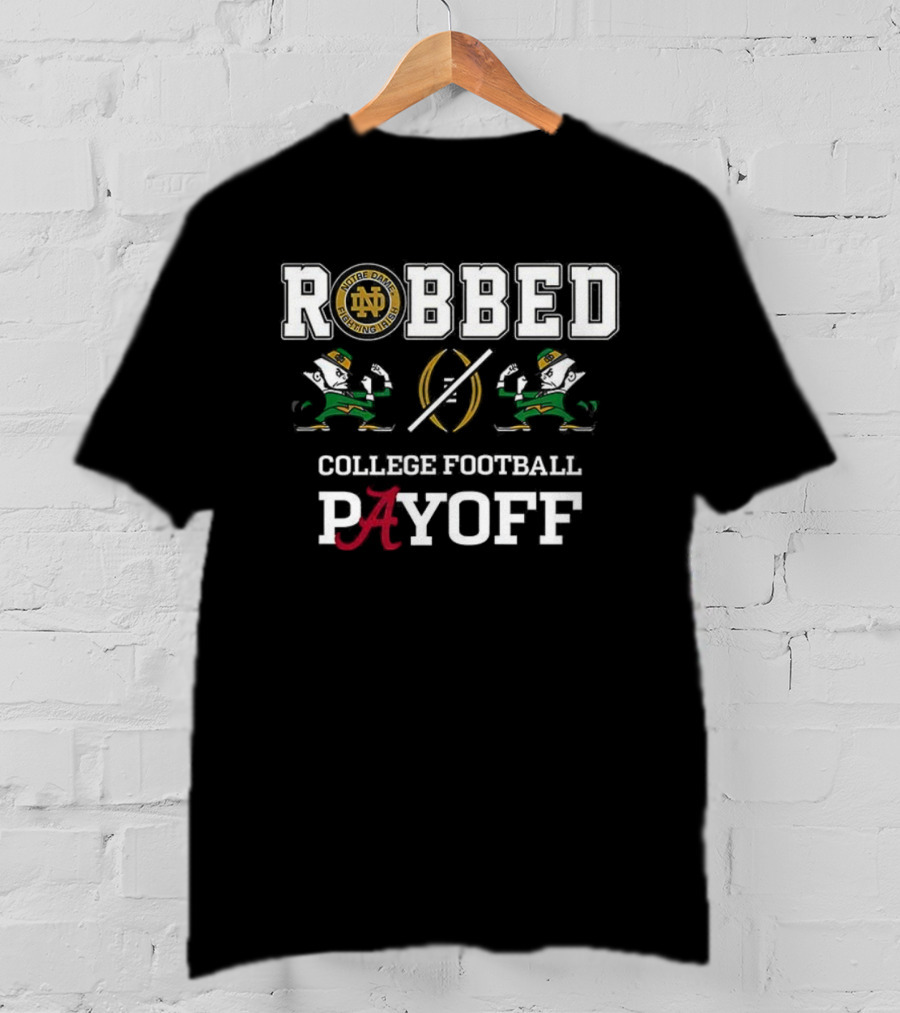 Notre Dame Fighting Irish Alabama Crimson Tide Robbed College Football Playoff T-Shirt