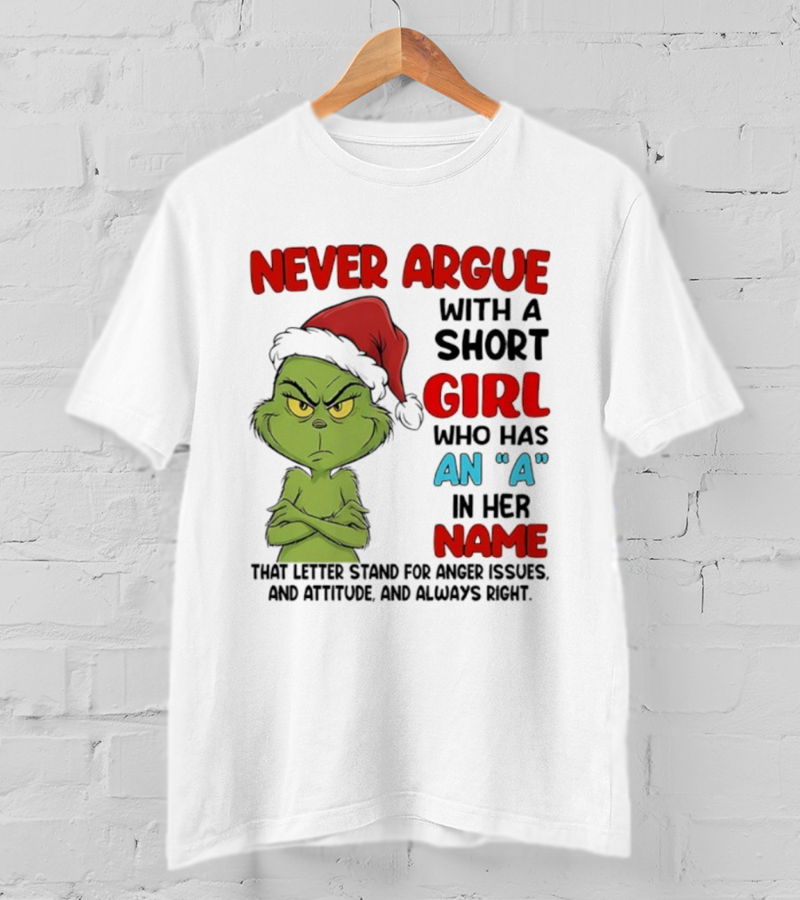 Never Argue With A Short Girl Who Has An A In Her Name Grinch Anger Issues And Always Right T-Shirt