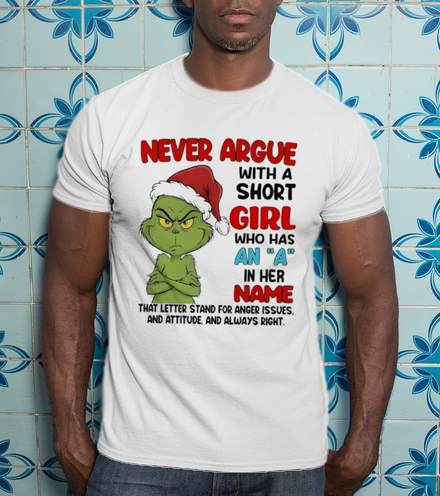 Never Argue With A Short Girl Who Has An A In Her Name Grinch Anger Issues And Always Right T-Shirt