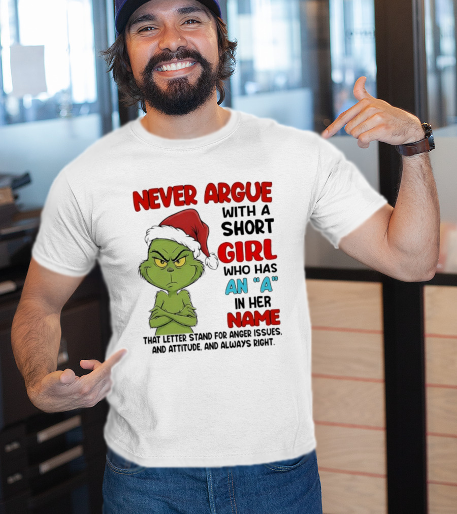 Never Argue With A Short Girl Who Has An A In Her Name Grinch Anger Issues And Always Right T-Shirt