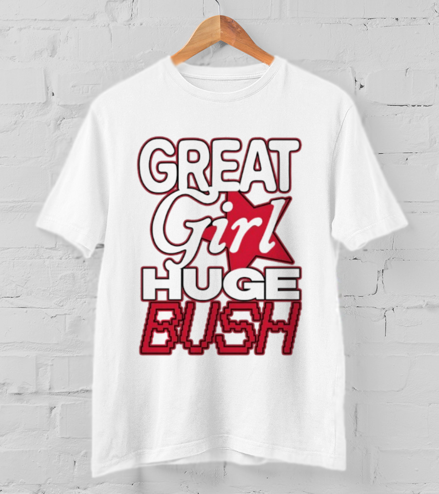 Great Girl Huge Bush Star Text T-Shirt