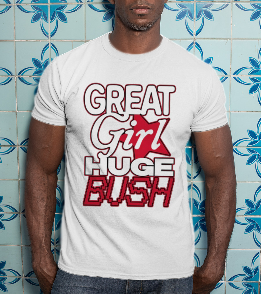 Great Girl Huge Bush Star Text T-Shirt