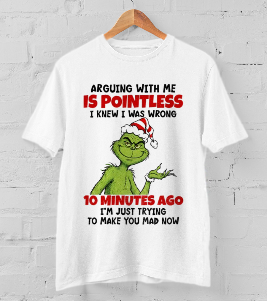 Arguing With Me Is Pointless I Knew I Was Wrong 10 Minutes Ago I'm Just Trying Grinch Santa T-Shirt