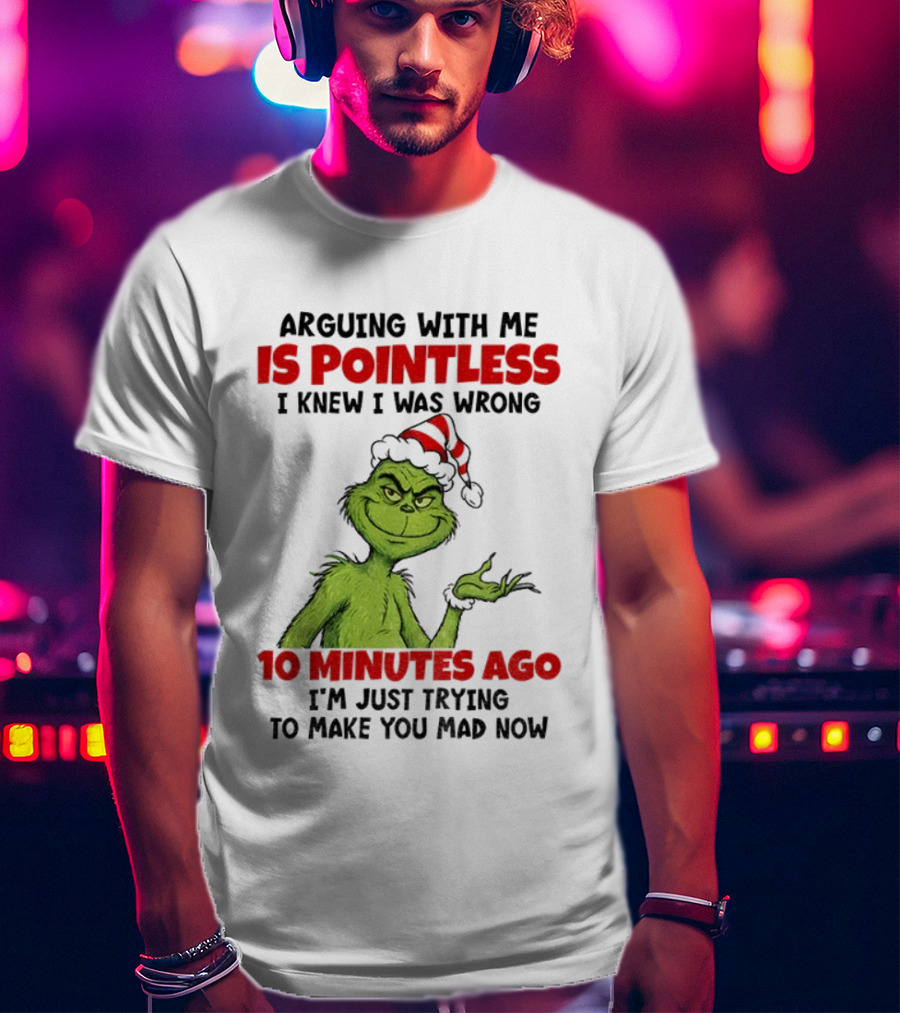 Arguing With Me Is Pointless I Knew I Was Wrong 10 Minutes Ago I'm Just Trying Grinch Santa T-Shirt