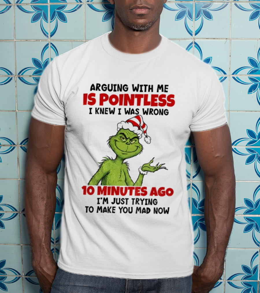 Arguing With Me Is Pointless I Knew I Was Wrong 10 Minutes Ago I'm Just Trying Grinch Santa T-Shirt
