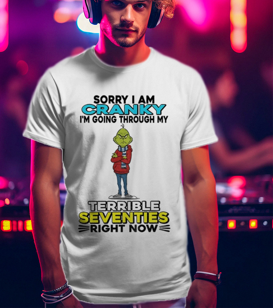 Grinch Sorry I Am Cranky Going Through My Terrible Seventies Right Now Christmas T-Shirt