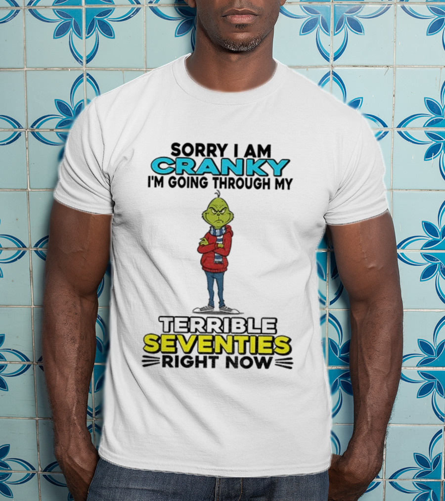 Grinch Sorry I Am Cranky Going Through My Terrible Seventies Right Now Christmas T-Shirt