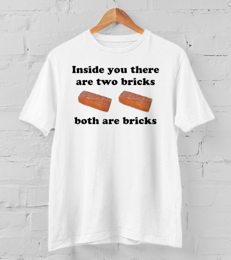 Inside You There Are Two Bricks Both Are Bricks Funny Joke T-Shirt