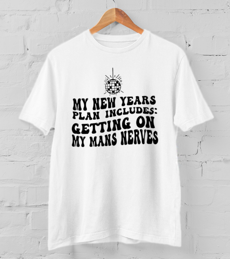 My New Year's Plan Includes Getting On My Man's Nerves Disco Ball T-Shirt