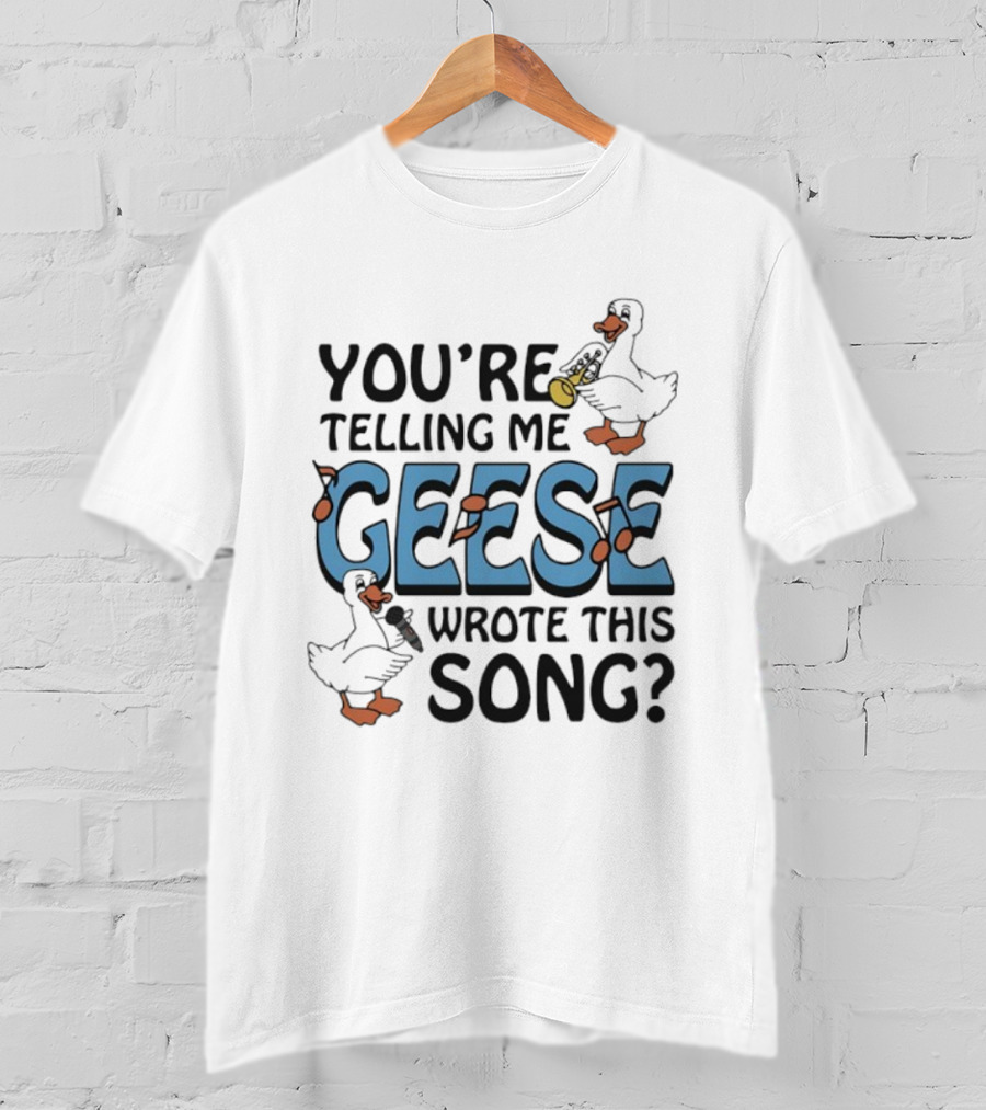 You're Telling Me Geese Wrote This Song Funny Goose Trumpet Binoculars T-Shirt