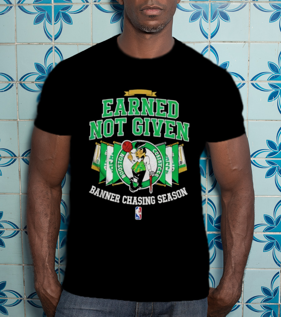 Earned Not Given Boston Celtics Banner Chasing Season NBA T-Shirt