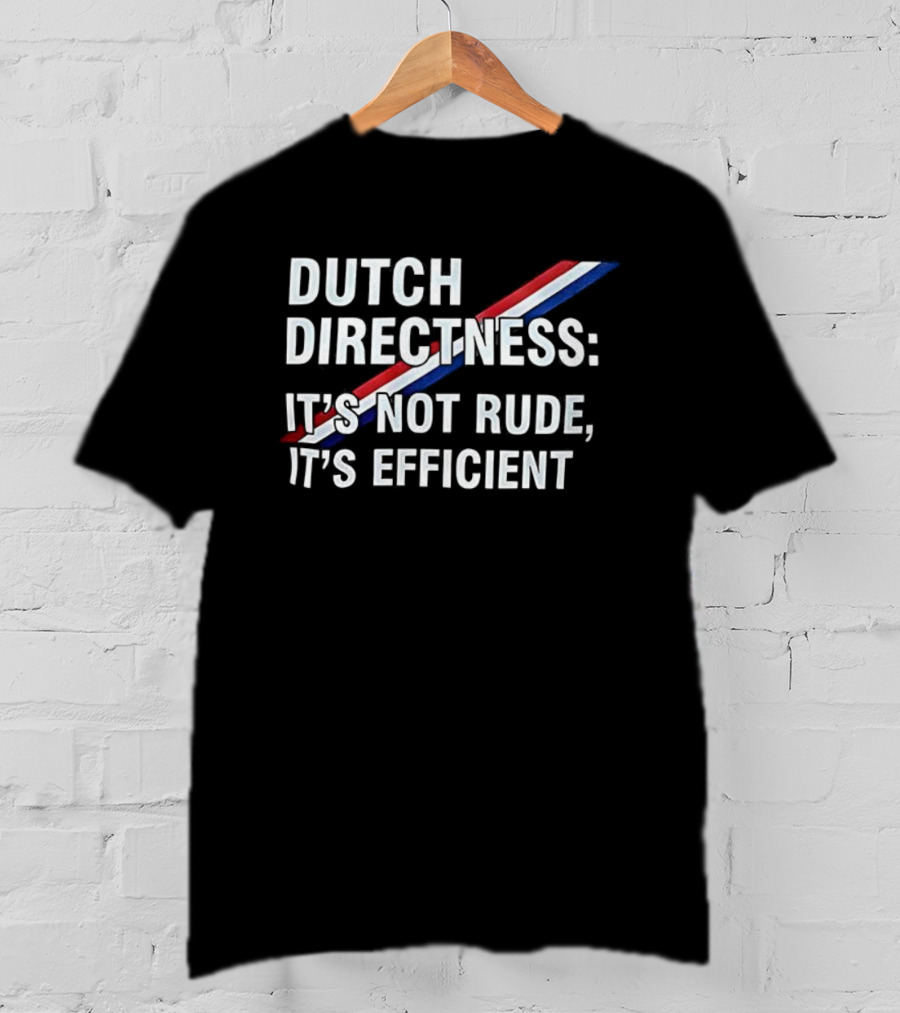 Dutch Directness It's Not Rude It's Efficient Netherlands Flag Colors T-Shirt