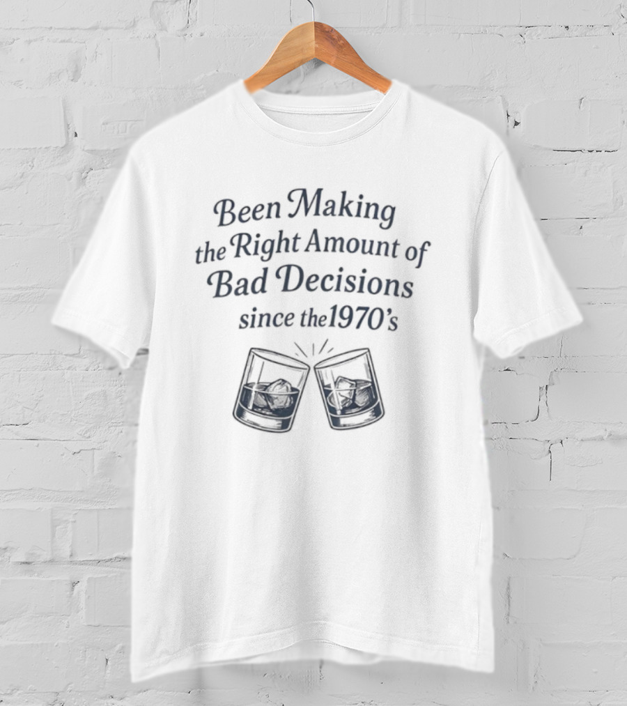 Been Making The Right Amount Of Bad Decisions Since The 1970s Clinking Glasses T-Shirt