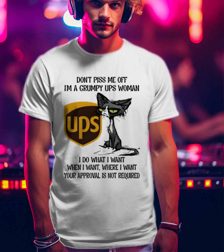 Don’t Piss Me Off I'm A Grumpy UPS Woman Black Cat I Do What I Want Approval Not Required T-Shirt