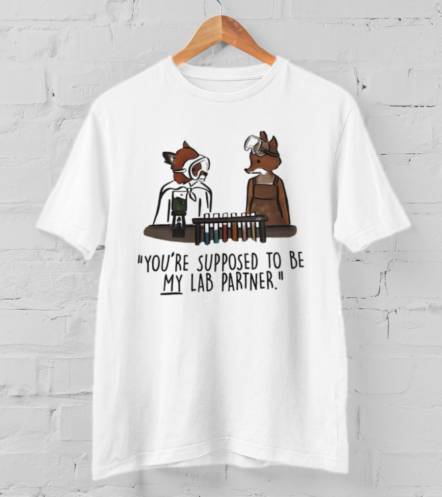 Foxes You're Supposed To Be My Lab Partner Chemistry Humor T-Shirt