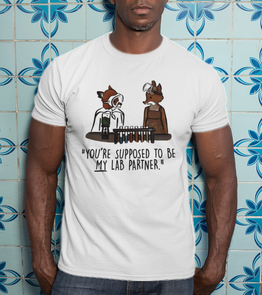 Foxes You're Supposed To Be My Lab Partner Chemistry Humor T-Shirt