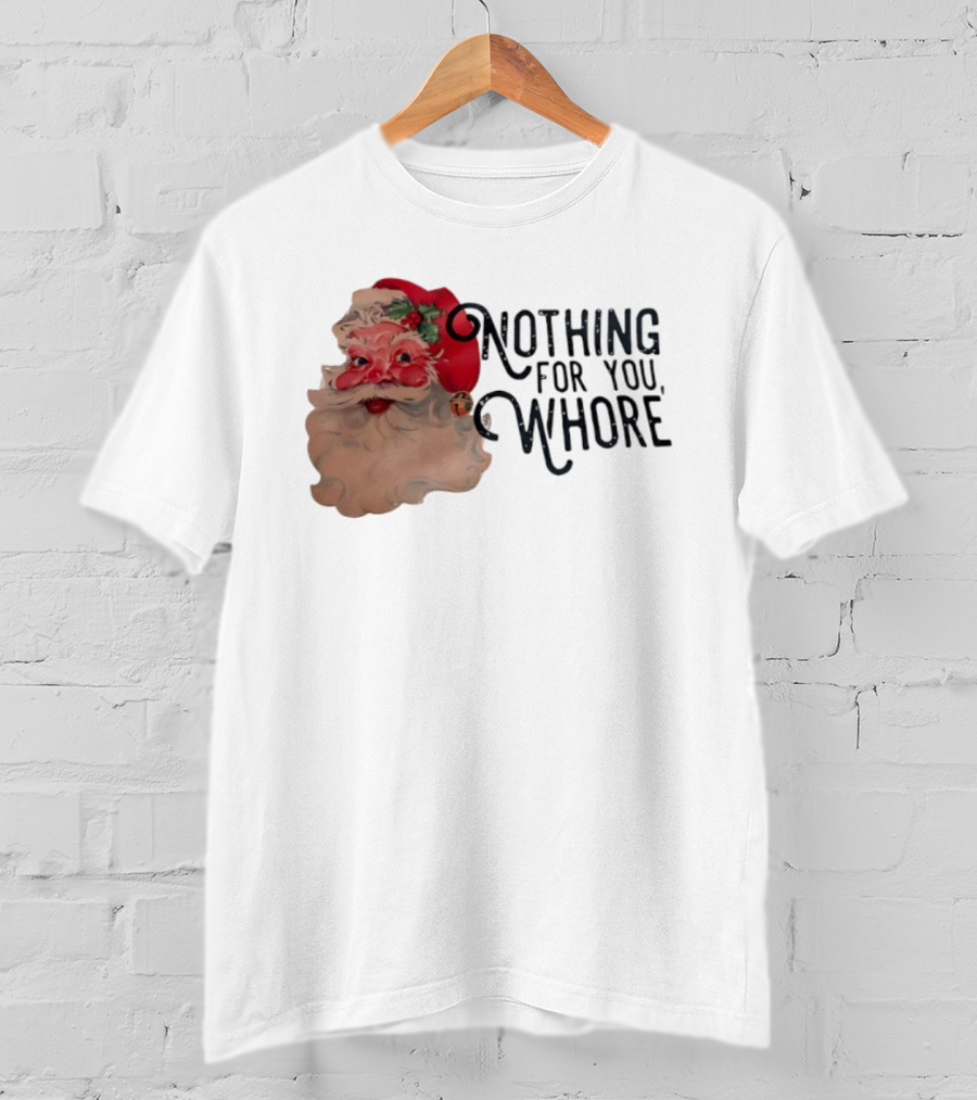 Nothing For You Whore Santa Claus Face T-Shirt
