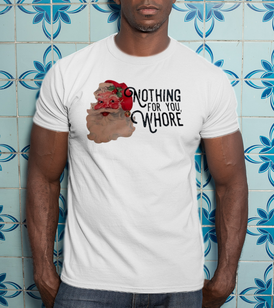 Nothing For You Whore Santa Claus Face T-Shirt