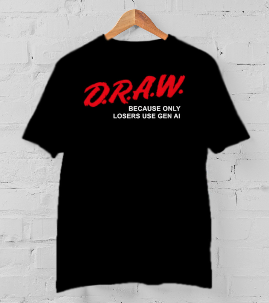 D.R.A.W. Because Only Losers Use Gen AI T-Shirt