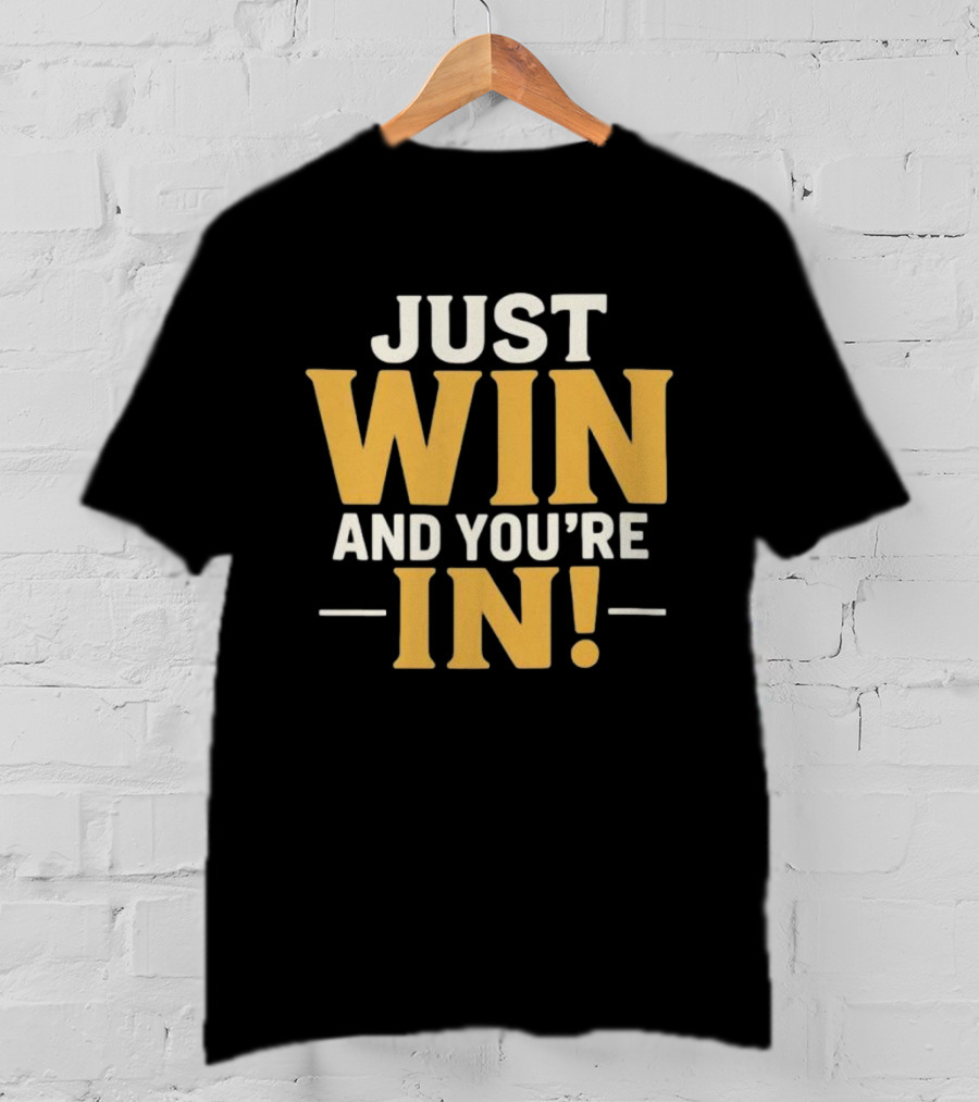 JUST WIN AND YOU'RE IN GAME DAY SLOGAN T-Shirt