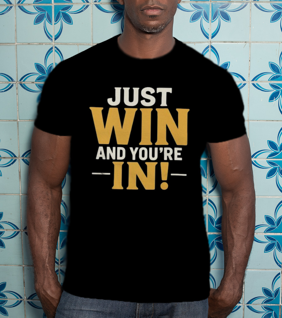 JUST WIN AND YOU'RE IN GAME DAY SLOGAN T-Shirt