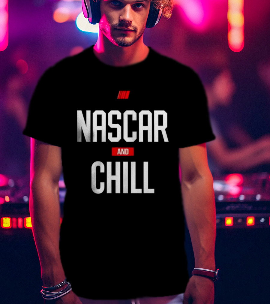 NASCAR And Chill Logo Racing Lifestyle Phrase T-Shirt