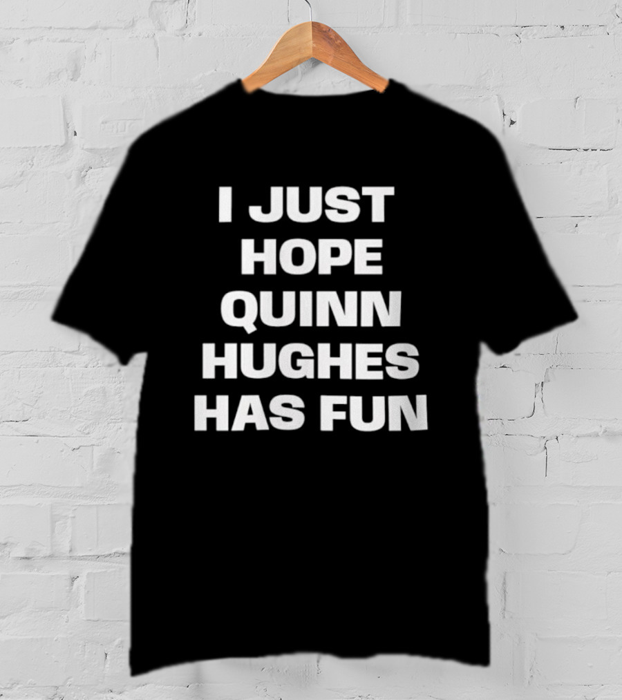 I Just Hope Quinn Hughes Has Fun Phrase T-Shirt