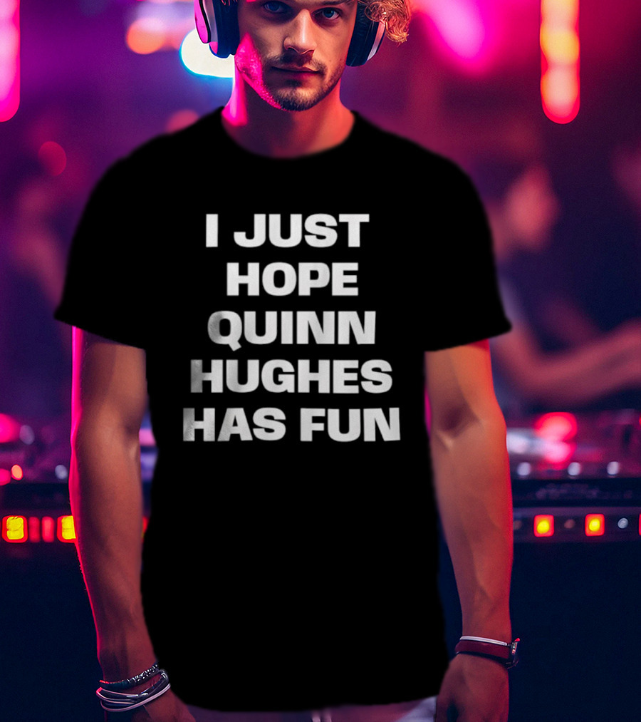 I Just Hope Quinn Hughes Has Fun Phrase T-Shirt
