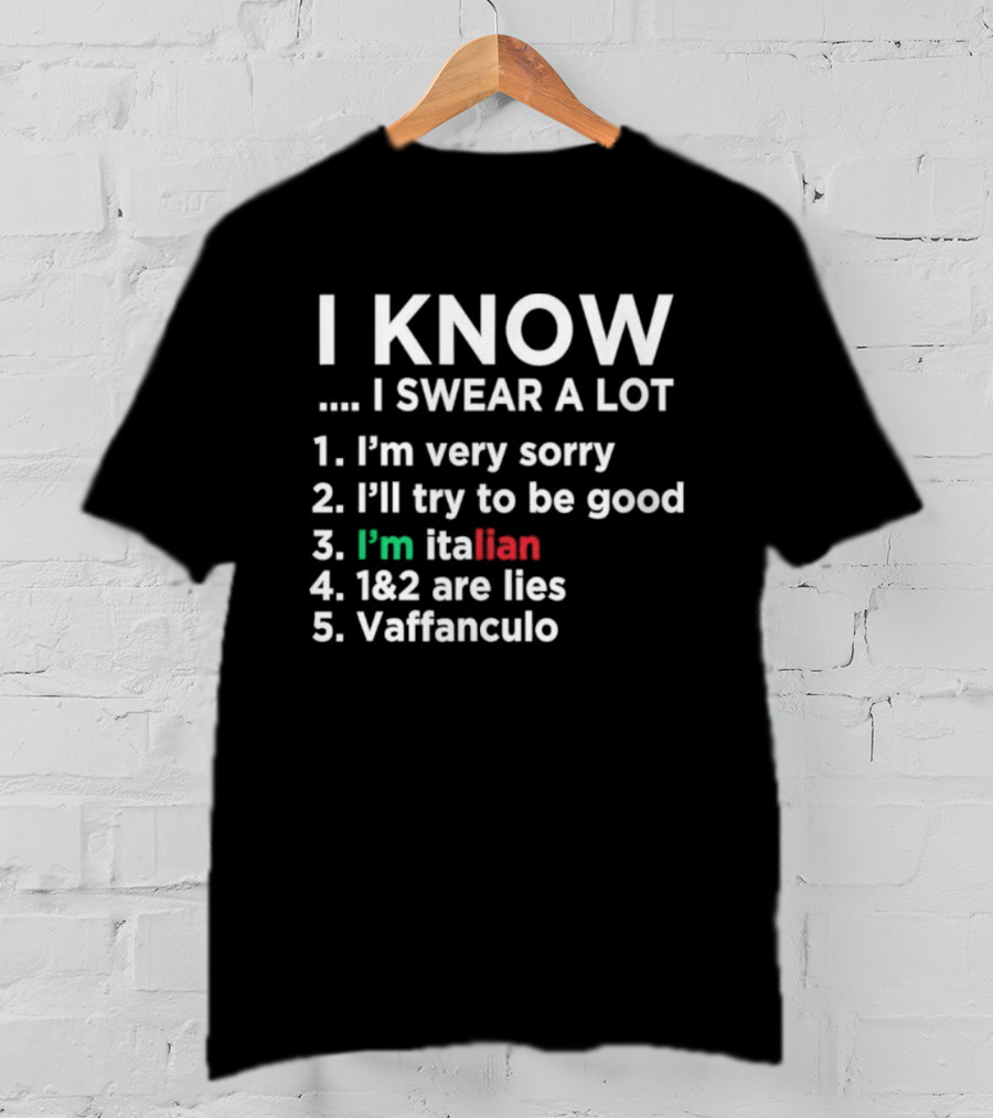 I Know I Swear A Lot I'm Very Sorry I'll Try To Be Good I'm Italian Lies Vaffanculo T-Shirt