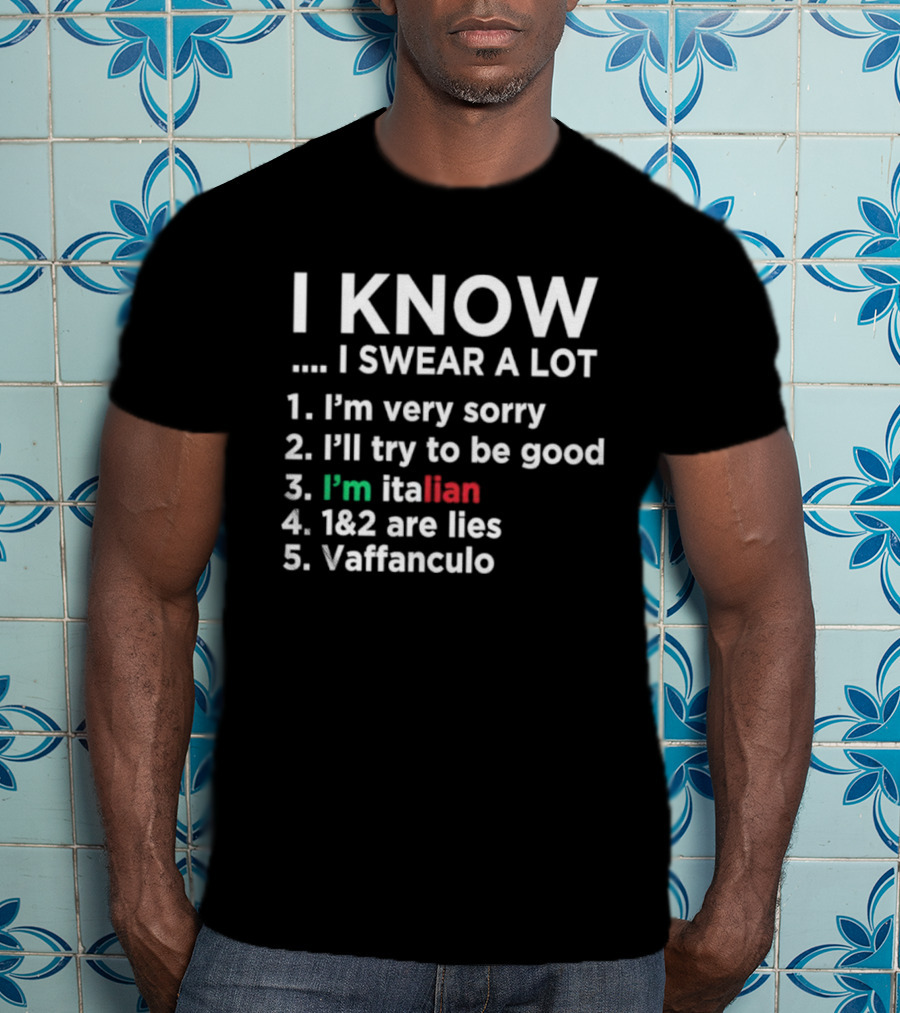 I Know I Swear A Lot I'm Very Sorry I'll Try To Be Good I'm Italian Lies Vaffanculo T-Shirt