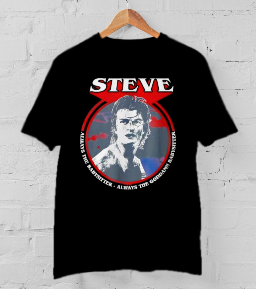 Steve Stranger Things Babysitter Always The Goddamn Babysitter T-Shirt