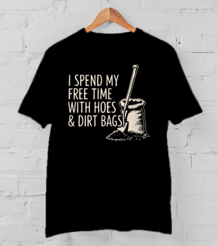 I Spend My Free Time With Hoes And Dirt Bags Gardening Humor Sack And Shovel T-Shirt