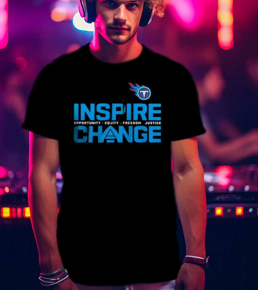 ```Tennessee Titans Inspire Change Opportunity Equity Freedom Justice``` T-Shirt