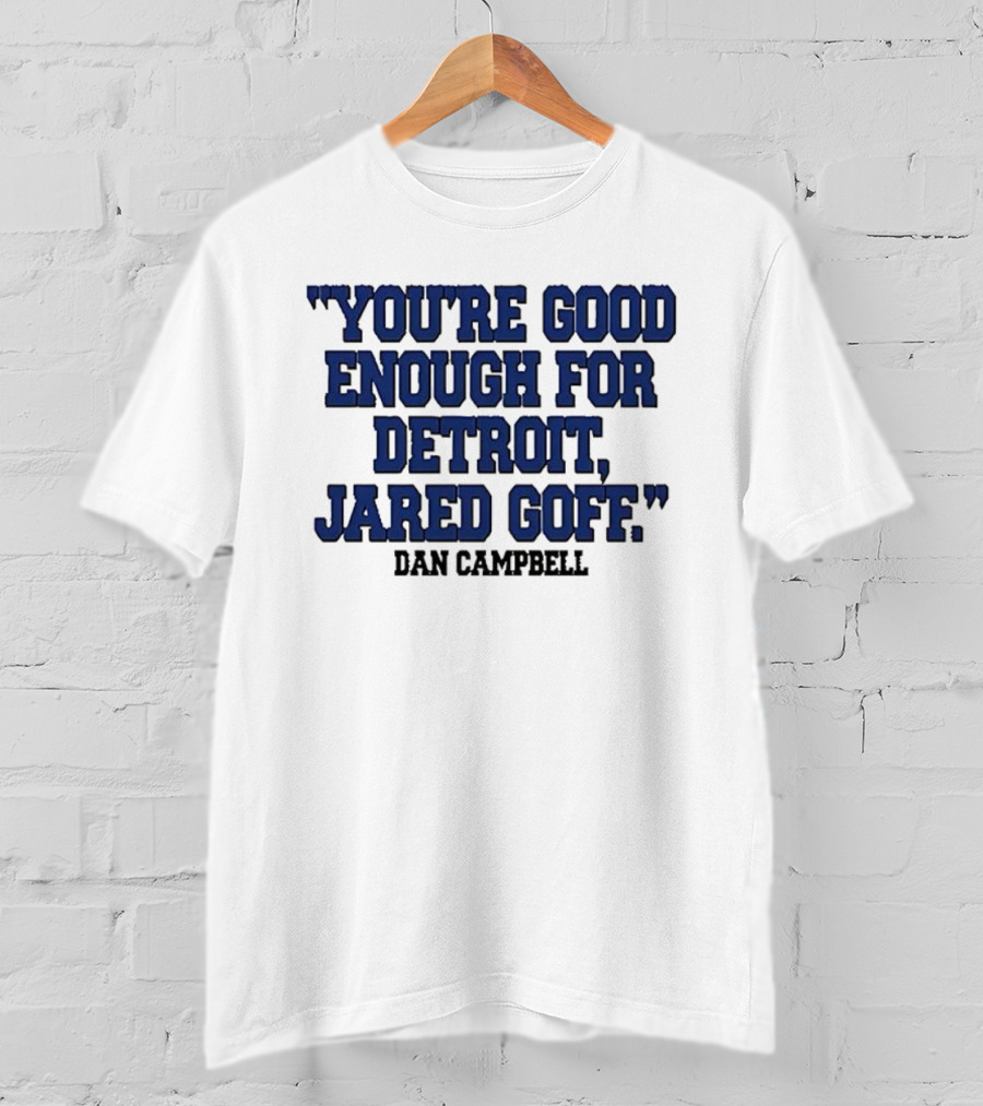You're Good Enough For Detroit Jared Goff Dan Campbell T-Shirt
