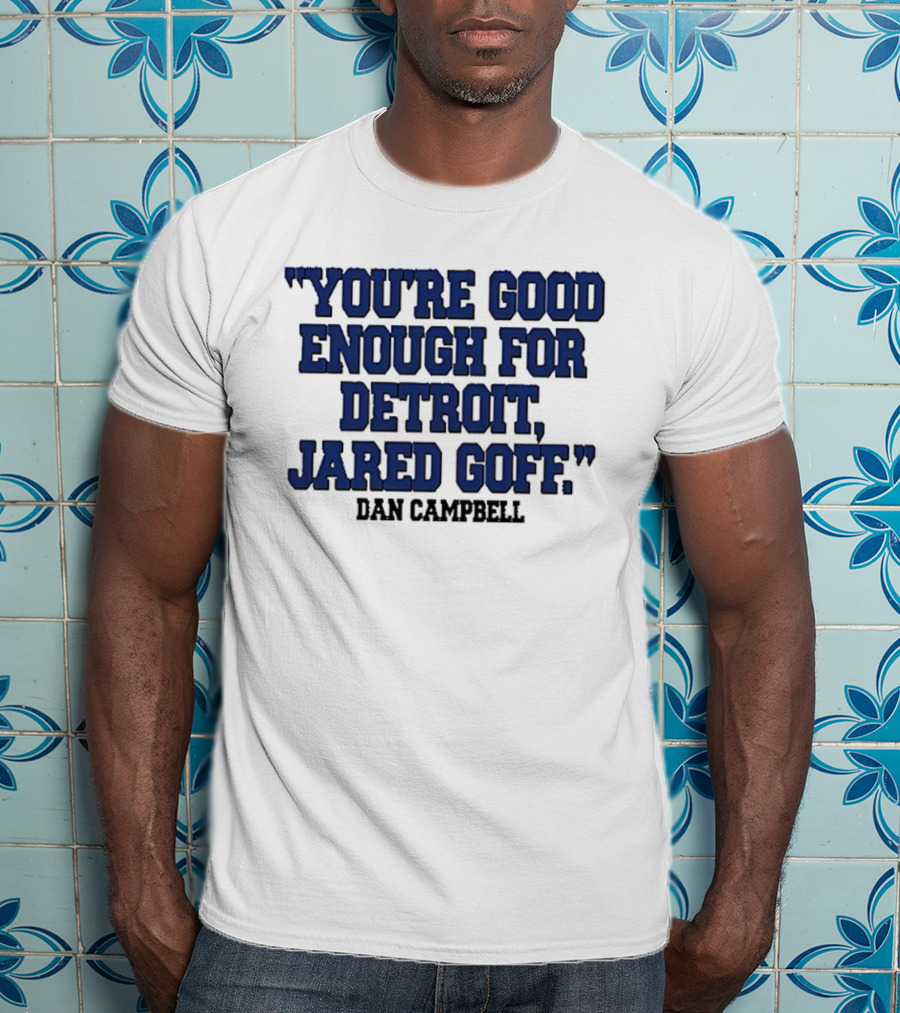 You're Good Enough For Detroit Jared Goff Dan Campbell T-Shirt