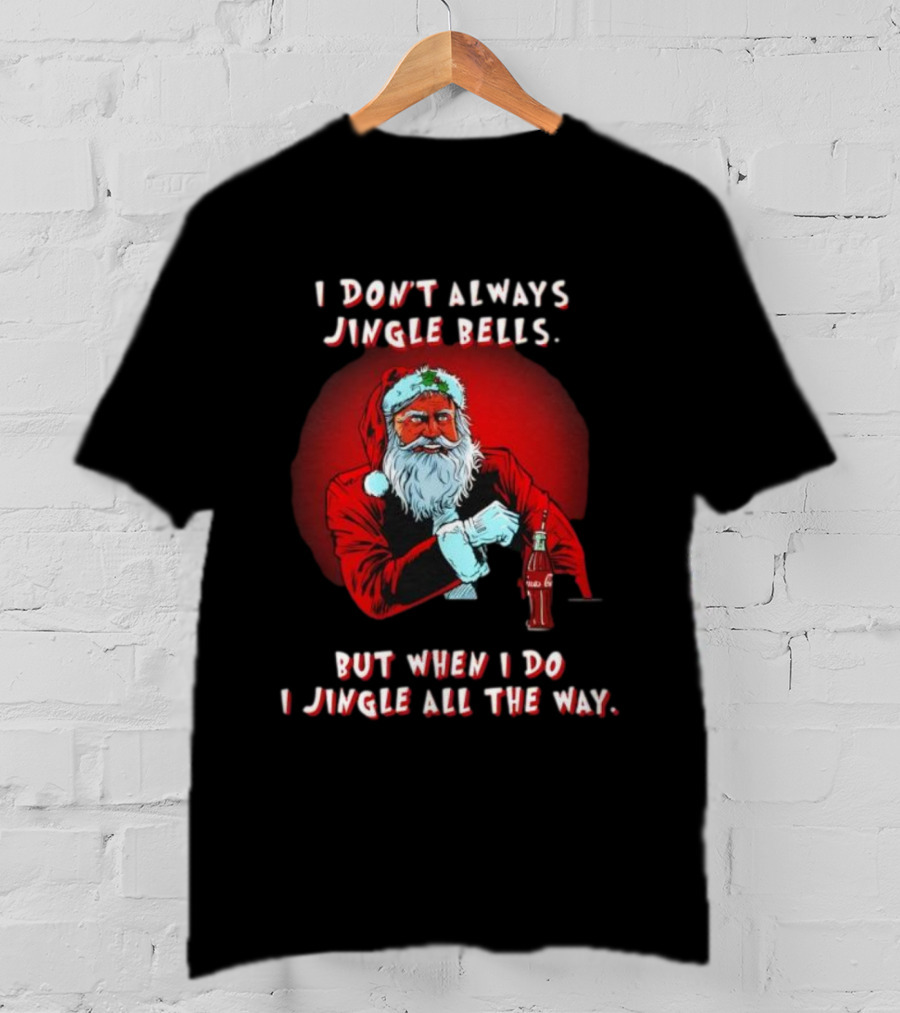 Santa I Don't Always Jingle Bells But When I Do I Jingle All The Way Christmas Santa Claus T-Shirt