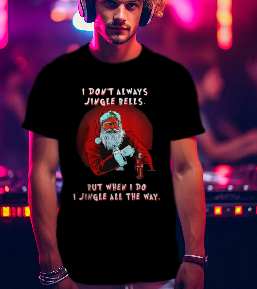 Santa I Don't Always Jingle Bells But When I Do I Jingle All The Way Christmas Santa Claus T-Shirt