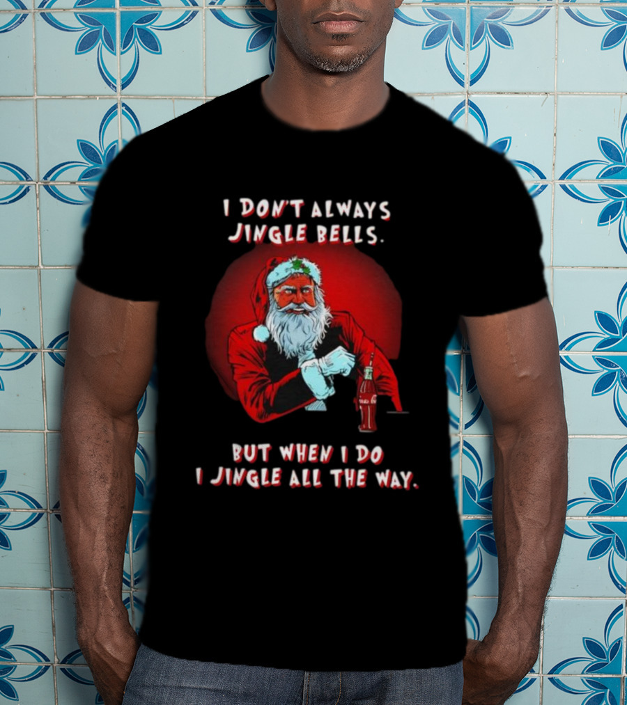 Santa I Don't Always Jingle Bells But When I Do I Jingle All The Way Christmas Santa Claus T-Shirt