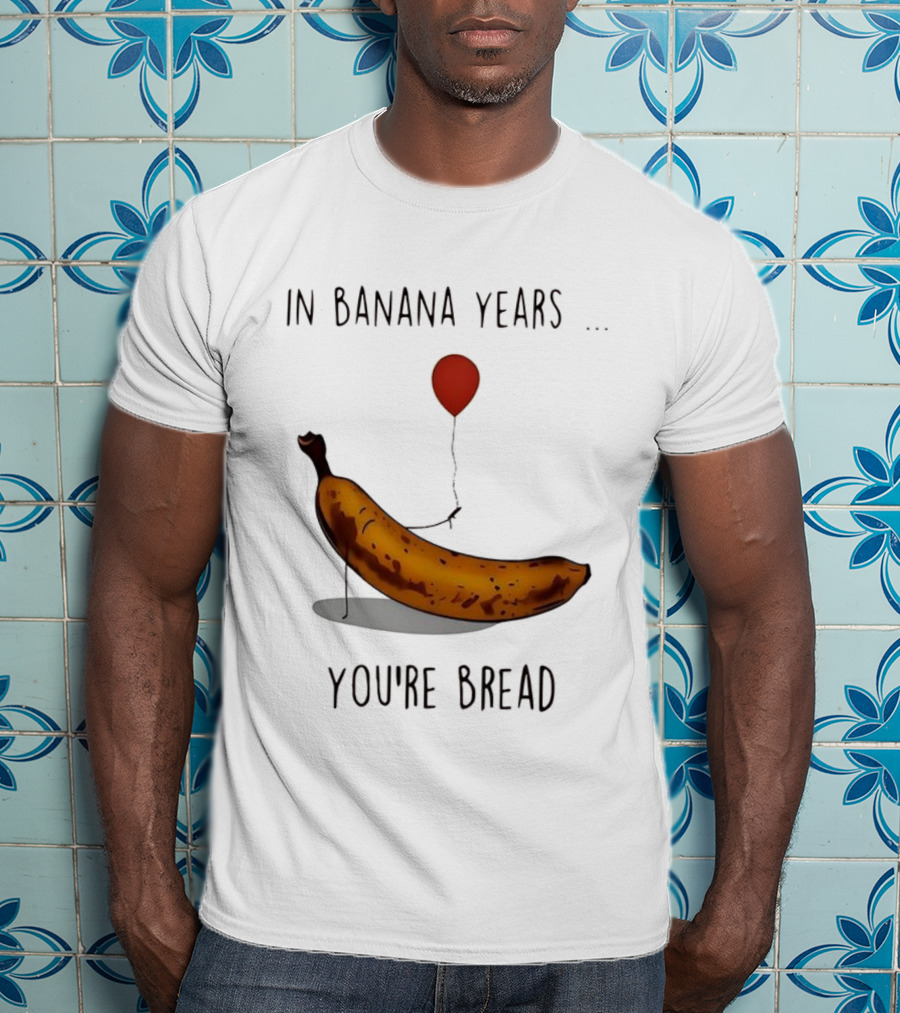 In Banana Years You're Bread Holding Red Balloon Meme T-Shirt