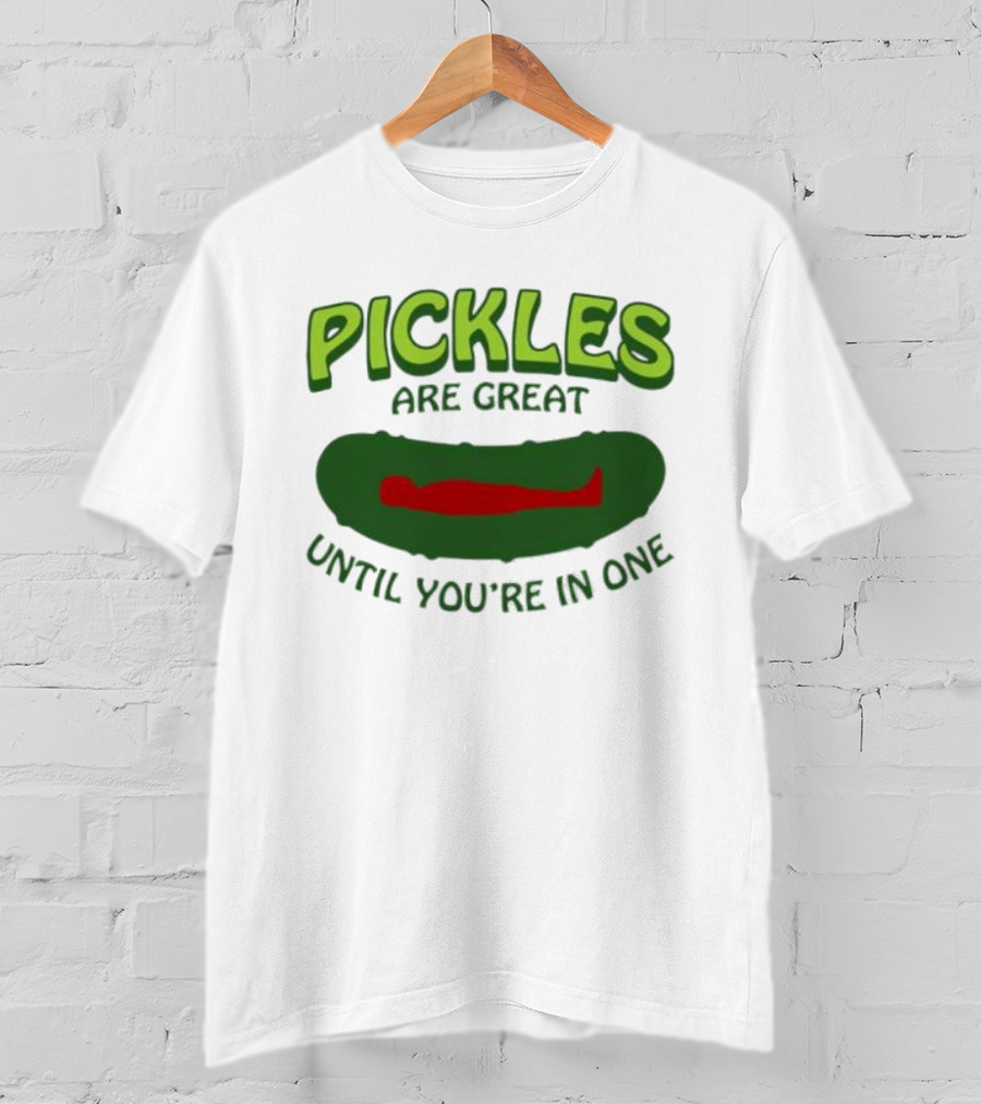 Pickles Are Great Until You’re In One Funny Humorous Wordplay T-Shirt