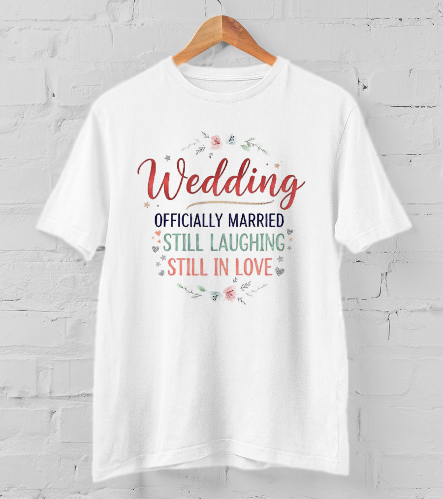 Wedding Officially Married Still Laughing Still In Love Roses Floral Celebration T-Shirt